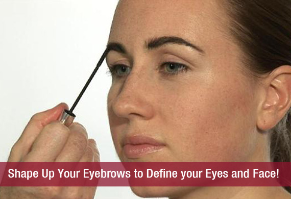 Shape Up Your Eyebrows to Define your Eyes and Face!