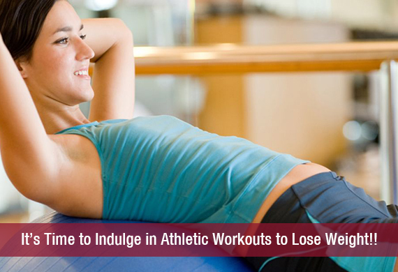 It’s Time to Indulge in Athletic Workouts to Lose Weight!!