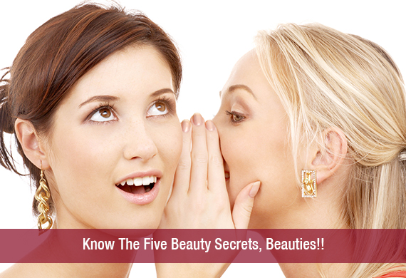 Know The Five Beauty Secrets, Beauties!!