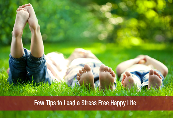 Few Tips to Lead a Stress Free Happy Life