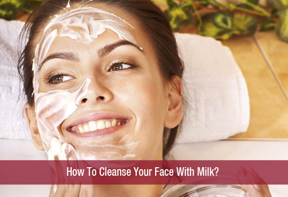 How To Cleanse Your Face With Milk?